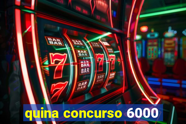 quina concurso 6000